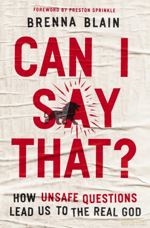 Can I Say That: How Unsafe Questions Lead Us to the Real God - Brenna Blain [KSIĄŻKA]