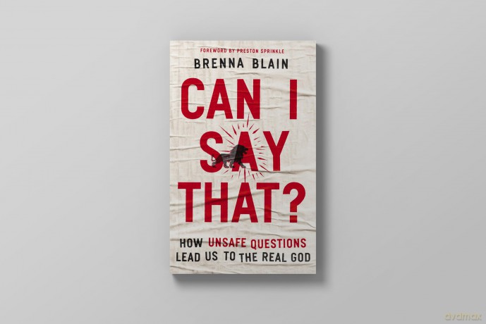 Can I Say That: How Unsafe Questions Lead Us to the Real God - Brenna Blain [KSIĄŻKA]