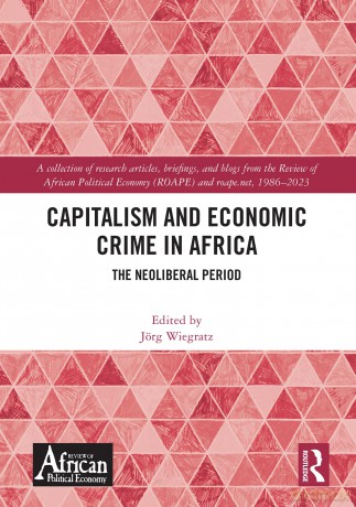 Capitalism and Economic Crime in Africa: The Neoliberal Period - Jörg Wiegratz [KSIĄŻKA]