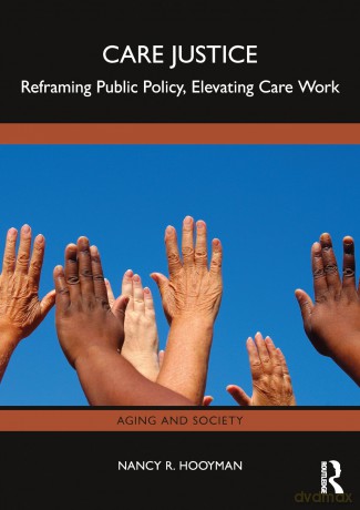 Care Justice: Reframing Public Policy, Elevating Care Work (Aging and Society) - Nancy R. Hooyman [KSIĄŻKA]