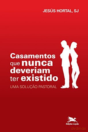 Casamentos que nunca deveriam ter existido - Uma soluçao pastoral - Jesus Hortal Sanchez [KSIĄŻKA]