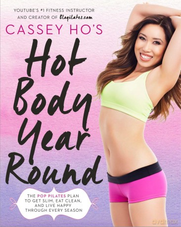 Cassey Ho's Hot Body Year Round: The Pop Pilates Plan to Get Slim, Eat Clean, and Live Happy Through Every Season - Cassey Ho [KSIĄŻKA]