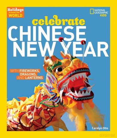 Celebrate Chinese New Year (Holidays Around the World): With Fireworks, Dragons, and Lanterns - National Geographic Kids [KSIĄŻKA]