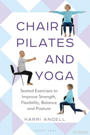 Chair Pilates and Yoga: Seated Exercises to Improve Strength, Flexibility, Balance and Posture - Harri Angell [KSIĄŻKA]