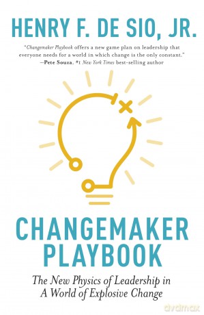 Changemaker Playbook: The New Physics of Leadership in a World of Explosive Change - Henry De Sio [KSIĄŻKA]