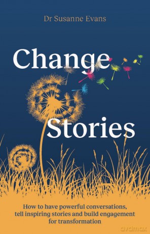 ChangeStories: How to have powerful conversations, tell inspiring stories and build engagement for transformation - Dr. Susanne Evans [KSIĄŻKA]