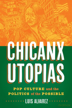 Chicanx Utopias: Pop Culture and the Politics of the Possible (Historia USA) - Luis Alvarez [KSIĄŻKA]