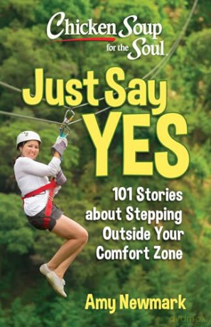 Chicken Soup for the Soul: Just Say Yes: 101 Stories about Stepping Outside Your Comfort Zone - Amy Newmark [KSIĄŻKA]