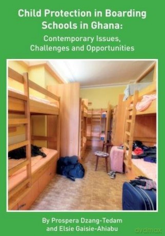 Child Protection in Boarding Schools in Ghana: Contemporary Issues, Challenges and Opportunities - Prospera Dzang-Tedam [KSIĄŻKA]
