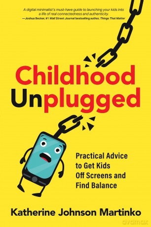 Childhood Unplugged: Practical Advice to Get Kids Off Screens and Find Balance - Katherine Johnson Martinko [KSIĄŻKA]