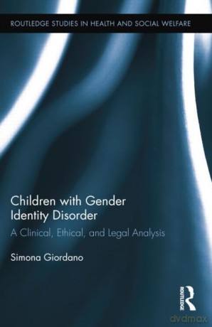 Children with Gender Identity Disorder: A Clinical, Ethical, and Legal Analysis (Routledge Studies in Health and Social Welfare) - Simona Giordano [KSIĄŻKA]