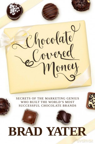 Chocolate Covered Money: Secrets of the Marketing Genius Who Built the World's Most Successful Chocolate Brands - Brad Yater [KSIĄŻKA]