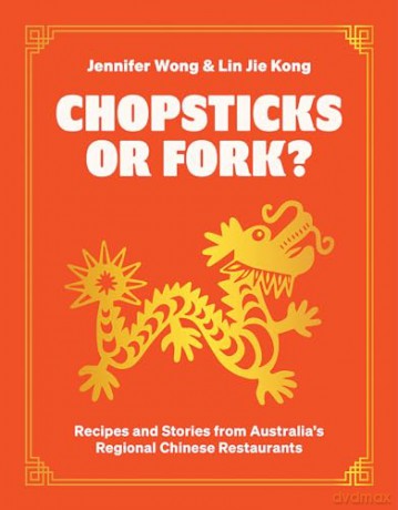 Chopsticks or Fork: Recipes and Stories from Australia's Regional Chinese Restaurants - Jennifer Wong [KSIĄŻKA]