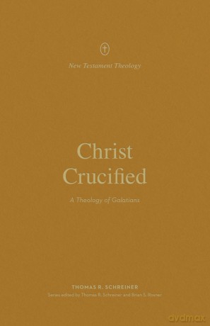 Christ Crucified: A Theology of Galatians (New Testament Theology) - Thomas R. Schreiner [KSIĄŻKA]