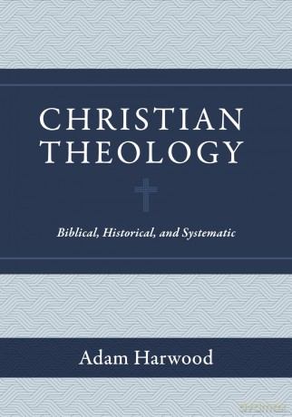 Christian Theology - Biblical, Historical, and Systematic - Adam Harwood [KSIĄŻKA]