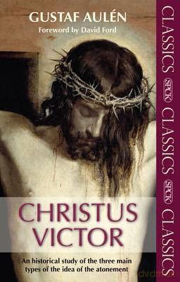 Christus Victor: An Historical Study of the Three Main Types of the Idea of the Atonement - Gustaf Aulén [KSIĄŻKA]
