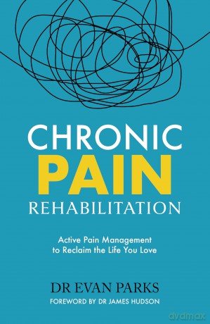 Chronic Pain Rehabilitation: Active Pain Management to Reclaim the Life you Love - Dr Evan Parks [KSIĄŻKA]