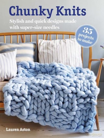 Chunky Knits: 35 projects to make: Stylish and quick designs made with super-size needles - Lauren Aston [KSIĄŻKA]