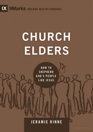 Church Elders: How to Shepherd God's People Like Jesus (Building Healthy Churches) - Jeramie Rinne [KSIĄŻKA]