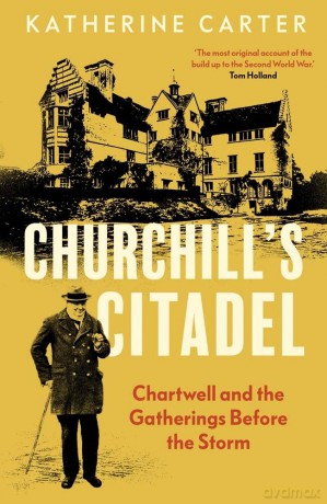 Churchill's Citadel: Chartwell and the Gatherings Before the Storm - Katherine Carter [KSIĄŻKA]