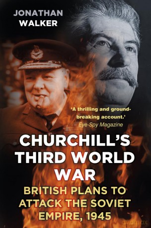 Churchill's Third World War: British Plans to Attack the Soviet Empire 1945 - Jonathan Walker [KSIĄŻKA]