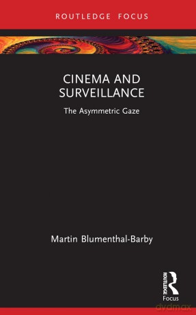 Cinema and Surveillance: The Asymmetric Gaze (Routledge Focus on Film Studies) - Martin Blumenthal-Barby [KSIĄŻKA]