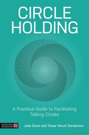 Circle Holding: A Practical Guide to Facilitating Talking Circles - Julia Davis [KSIĄŻKA]
