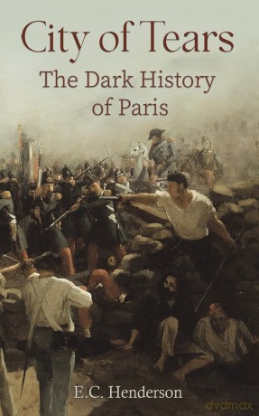City of Tears: The Dark History of Paris - E.C. Henderson [KSIĄŻKA]