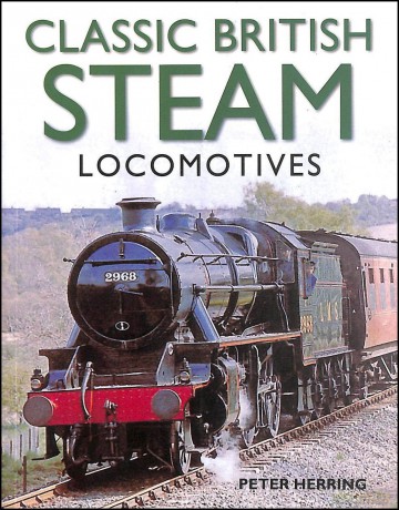 Classic British Steam Locomotives: A Comprehensive Guide with Over 200 Photographs - Peter Herring [KSIĄŻKA]