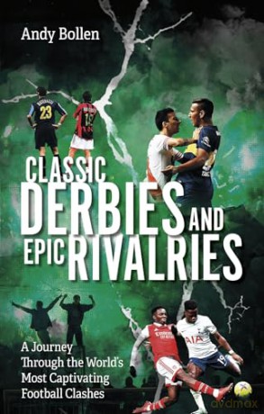 Classic Derbies and Epic Rivalries: A Journey Through the World's Most Captivating Football Clashes - Andy Bollen [KSIĄŻKA]