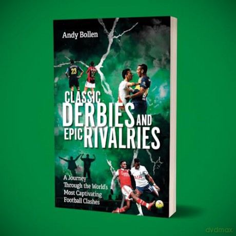 Classic Derbies and Epic Rivalries: A Journey Through the World's Most Captivating Football Clashes - Andy Bollen [KSIĄŻKA]