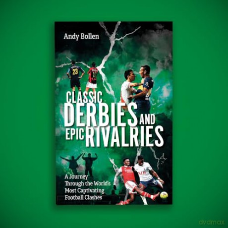 Classic Derbies and Epic Rivalries: A Journey Through the World's Most Captivating Football Clashes - Andy Bollen [KSIĄŻKA]