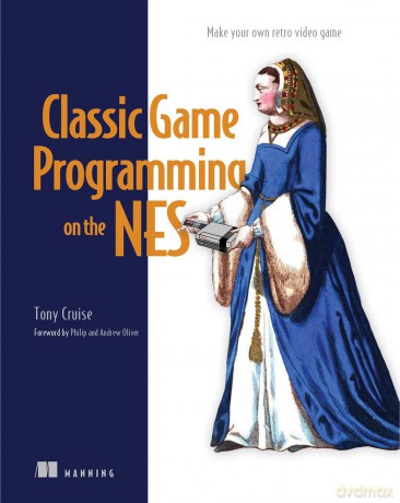 Classic Game Programming on the NES: Make Your Own Retro Video Game - Tony Cruise [KSIĄŻKA]