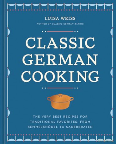 Classic German Cooking: The Very Best Recipes for Traditional Favorites, from Semmelknödel to Sauerbraten - Luisa Weiss [KSIĄŻKA]