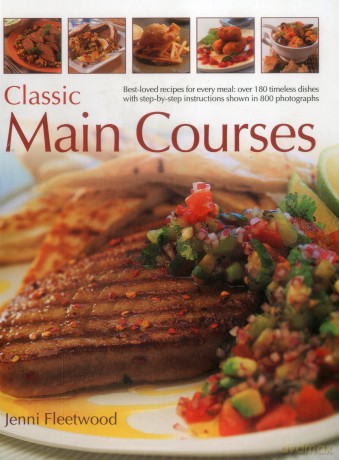 Classic Main Courses: Best-loved recipes for every meal: over 180 timeless dishes with step-by-step instructions shown in 800 photographs - Jenni Fleetwood [KSIĄŻKA]