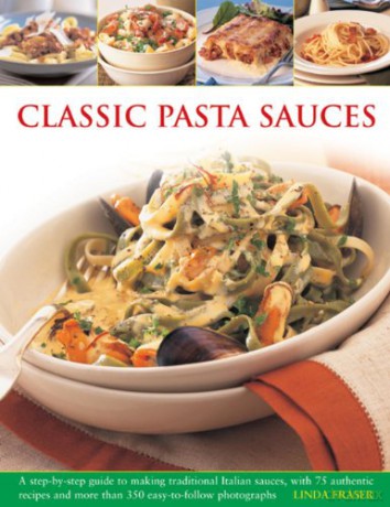 Classic Pasta Sauces: A Step-by-step Guide to Making Traditional Italian Sauces, with 75 Authentic Recipes and More Than 350 Easy-to-follow Photographs - Linda Fraser [KSIĄŻKA]