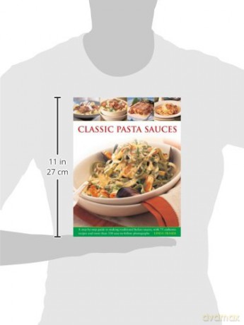 Classic Pasta Sauces: A Step-by-step Guide to Making Traditional Italian Sauces, with 75 Authentic Recipes and More Than 350 Easy-to-follow Photographs - Linda Fraser [KSIĄŻKA]