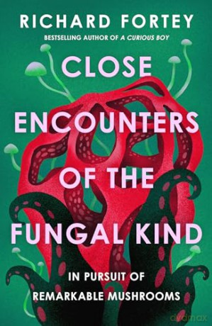 Close Encounters of the Fungal Kind: In Pursuit of Remarkable Mushrooms - Richard Fortey [KSIĄŻKA]