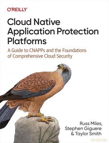 Cloud Native Application Protection Platforms: A Guide to Cnapps and the Foundations of Comprehensive Cloud Security - Russ Miles [KSIĄŻKA]