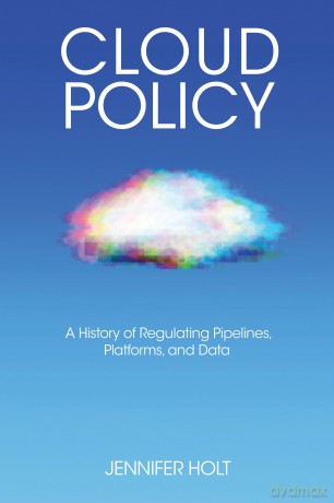 Cloud Policy: A History of Regulating Pipelines, Platforms, and Data (Distribution Matters) - Jennifer Holt [KSIĄŻKA]