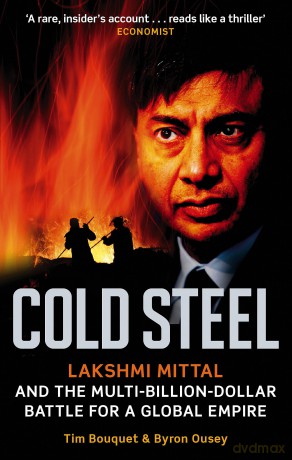 Cold Steel: Lakshmi Mittal and the Multi-Billion-Dollar Battle for a Global Empire - Tim Bouquet [KSIĄŻKA]