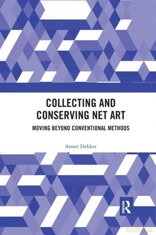 Collecting and Conserving Net Art: Moving beyond Conventional Methods - Annet Dekker [KSIĄŻKA]