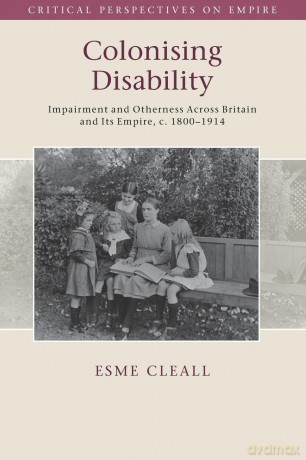 Colonising Disability: Impairment and Otherness Across Britain and Its Empire, c. 1800-1914 (Critical Perspectives on Empire) - Esme Cleall [KSIĄŻKA]