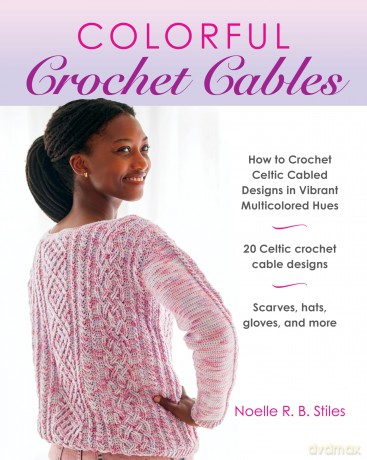 Colorful Crochet Cables: How to Crochet Celtic Cabled Designs in Vibrant Multicolored Hues - Noelle R.B Stiles [KSIĄŻKA]