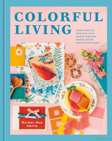 Colorful Living: Simple Ways to Brighten Your World through Design, Décor, Fashion, and More - Rachel Mae Smith [KSIĄŻKA]