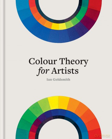 Colour Theory for Artists: Everything you need to know about working with colour - Ian Goldsmith [KSIĄŻKA]
