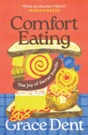 Comfort Eating: The Joy of Secret Snacks and Naughty Nibbles - Grace Dent [KSIĄŻKA]