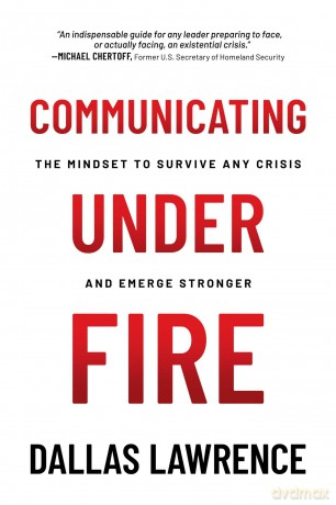 Communicating Under Fire: The Mindset to Survive Any Crisis and Emerge Stronger - Dallas Lawrence [KSIĄŻKA]