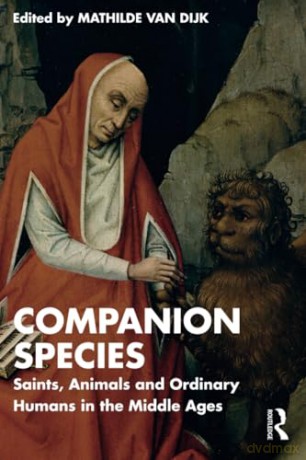 Companion Species: Saints, Animals and Ordinary Humans in the Middle Ages - Mathilde van Dijk [KSIĄŻKA]