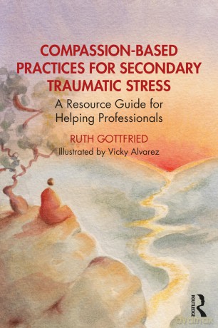 Compassion-Based Practices for Secondary Traumatic Stress: A Resource Guide for Helping Professionals - Ruth Gottfried [KSIĄŻKA]